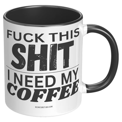 Fuck This Shit...I Need My Coffee 11oz and 15oz Ceramic Coffee Mugs - Memes Retail