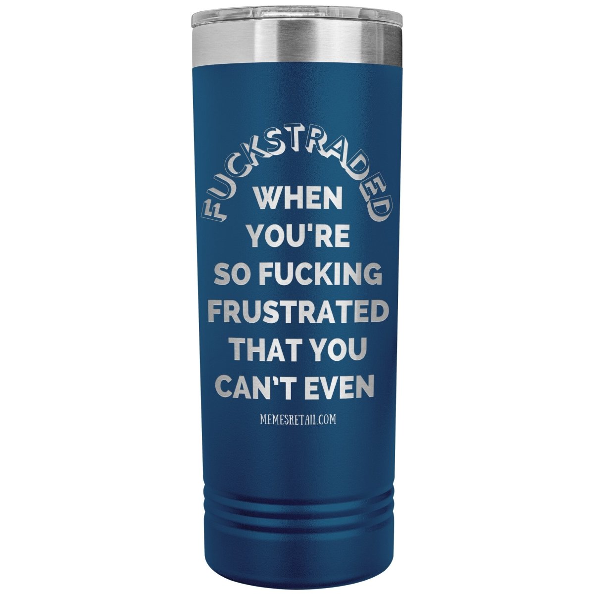 Fuckstraded, When You're So Fucking Frustrated That You Can’t Even - 22oz Skinny Tumblers, Blue - MemesRetail.com