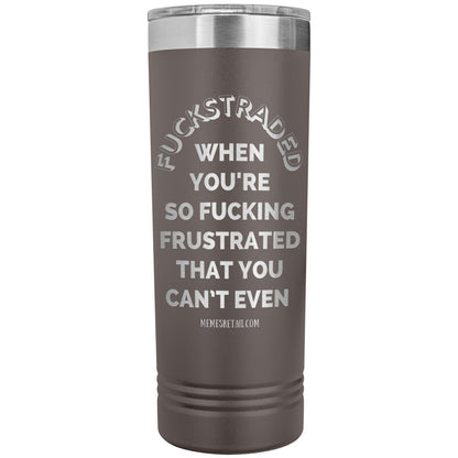 Fuckstraded, When You're So Fucking Frustrated That You Can’t Even - 22oz Skinny Tumblers, Pewter - MemesRetail.com