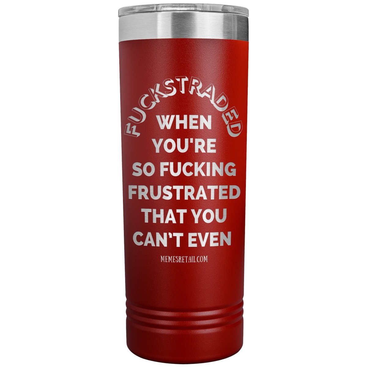 Fuckstraded, When You're So Fucking Frustrated That You Can’t Even - 22oz Skinny Tumblers, Red - MemesRetail.com