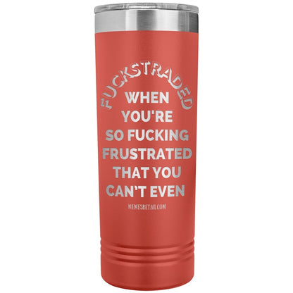 Fuckstraded, When You're So Fucking Frustrated That You Can’t Even - 22oz Skinny Tumblers, Coral - MemesRetail.com