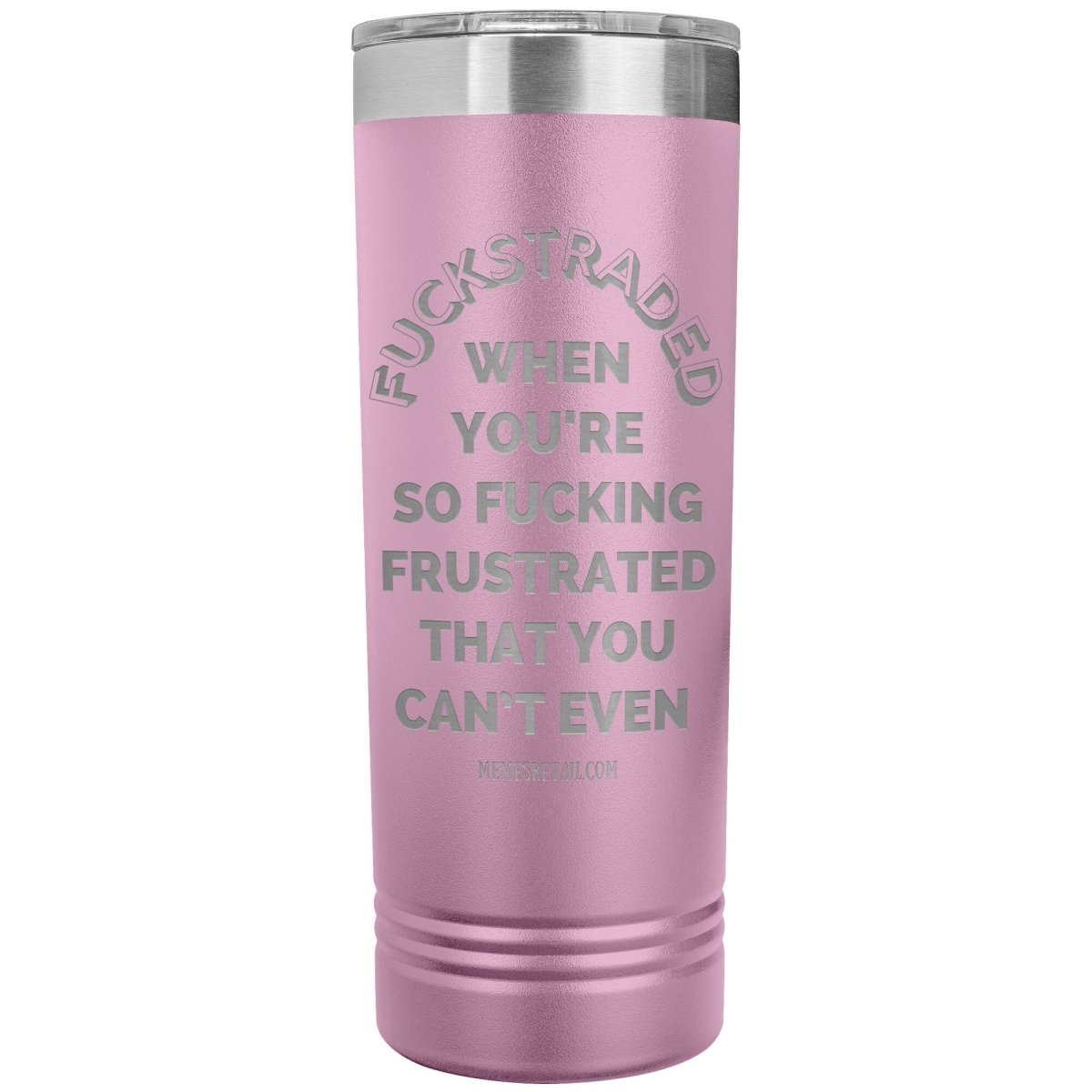 Fuckstraded, When You're So Fucking Frustrated That You Can’t Even - 22oz Skinny Tumblers, Light Purple - MemesRetail.com