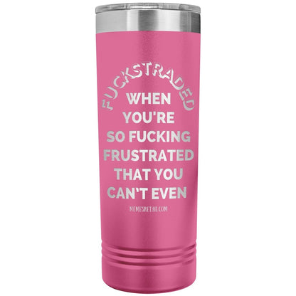 Fuckstraded, When You're So Fucking Frustrated That You Can’t Even - 22oz Skinny Tumblers, Pink - MemesRetail.com