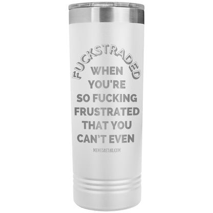 Fuckstraded, When You're So Fucking Frustrated That You Can’t Even - 22oz Skinny Tumblers, White - MemesRetail.com