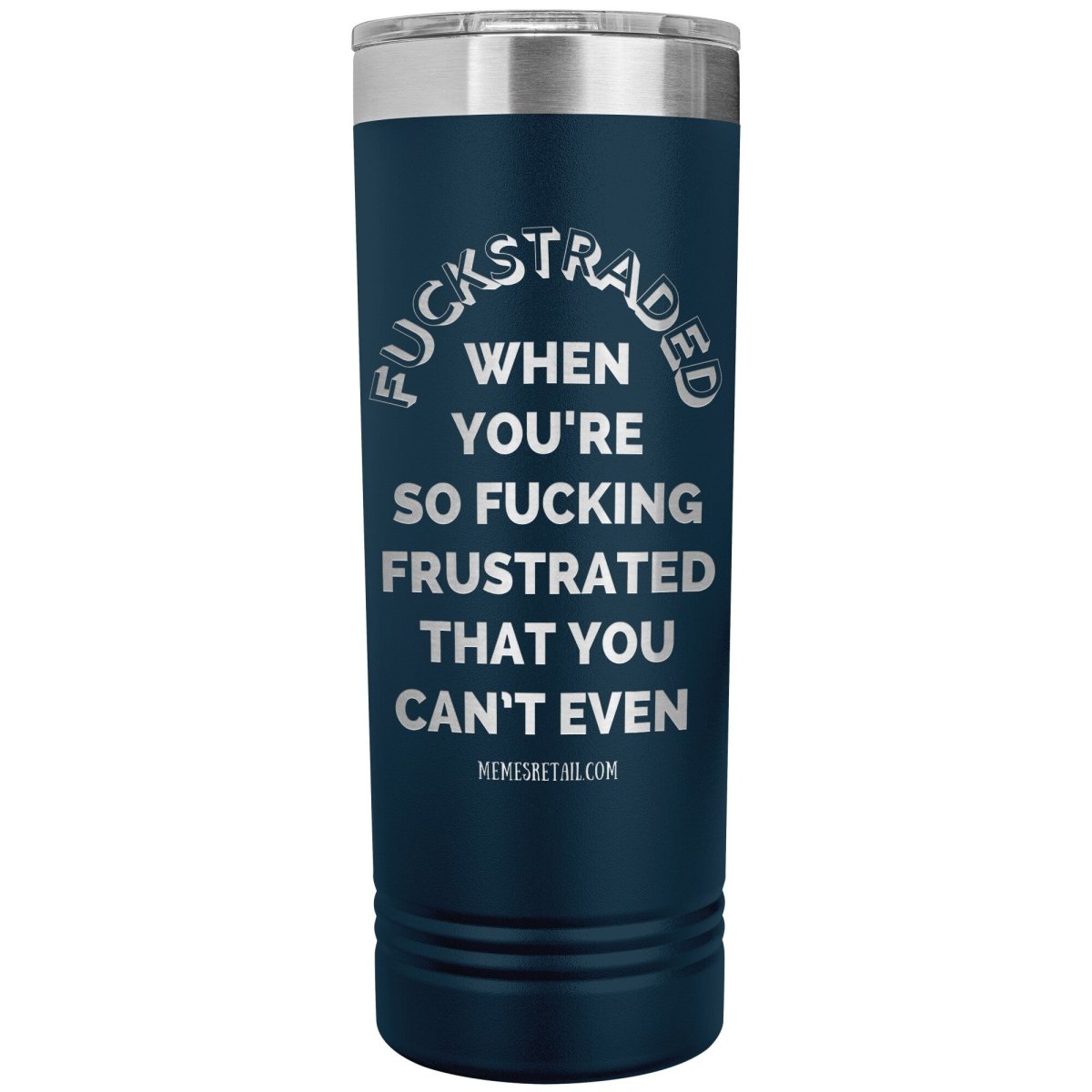 Fuckstraded, When You're So Fucking Frustrated That You Can’t Even - 22oz Skinny Tumblers, Navy - MemesRetail.com