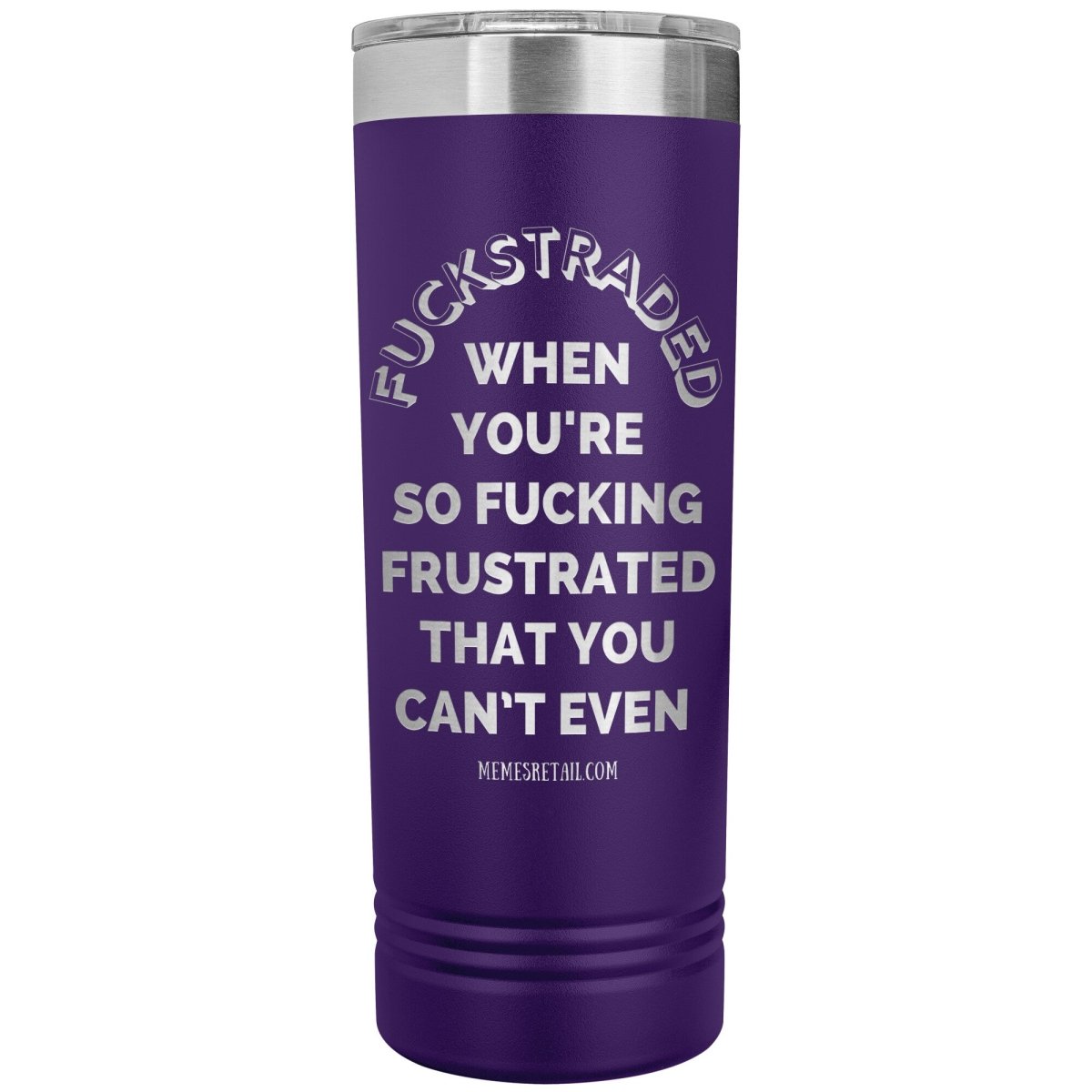 Fuckstraded, When You're So Fucking Frustrated That You Can’t Even - 22oz Skinny Tumblers, Purple - MemesRetail.com