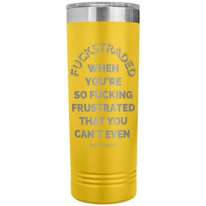 Fuckstraded, When You're So Fucking Frustrated That You Can’t Even - 22oz Skinny Tumblers, Yellow - MemesRetail.com
