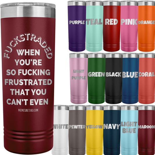 Fuckstraded, When You're So Fucking Frustrated That You Can’t Even - 22oz Skinny Tumblers - Memes Retail