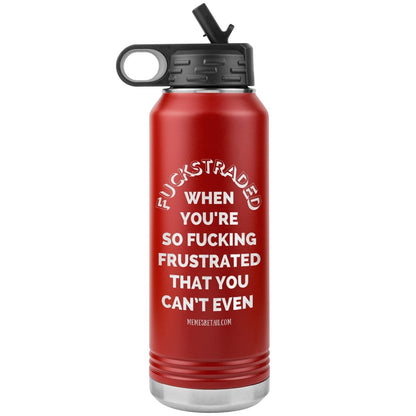 Fuckstraded, When You're So Fucking Frustrated That You Can’t Even - 32oz Water Tumblers, Red - MemesRetail.com