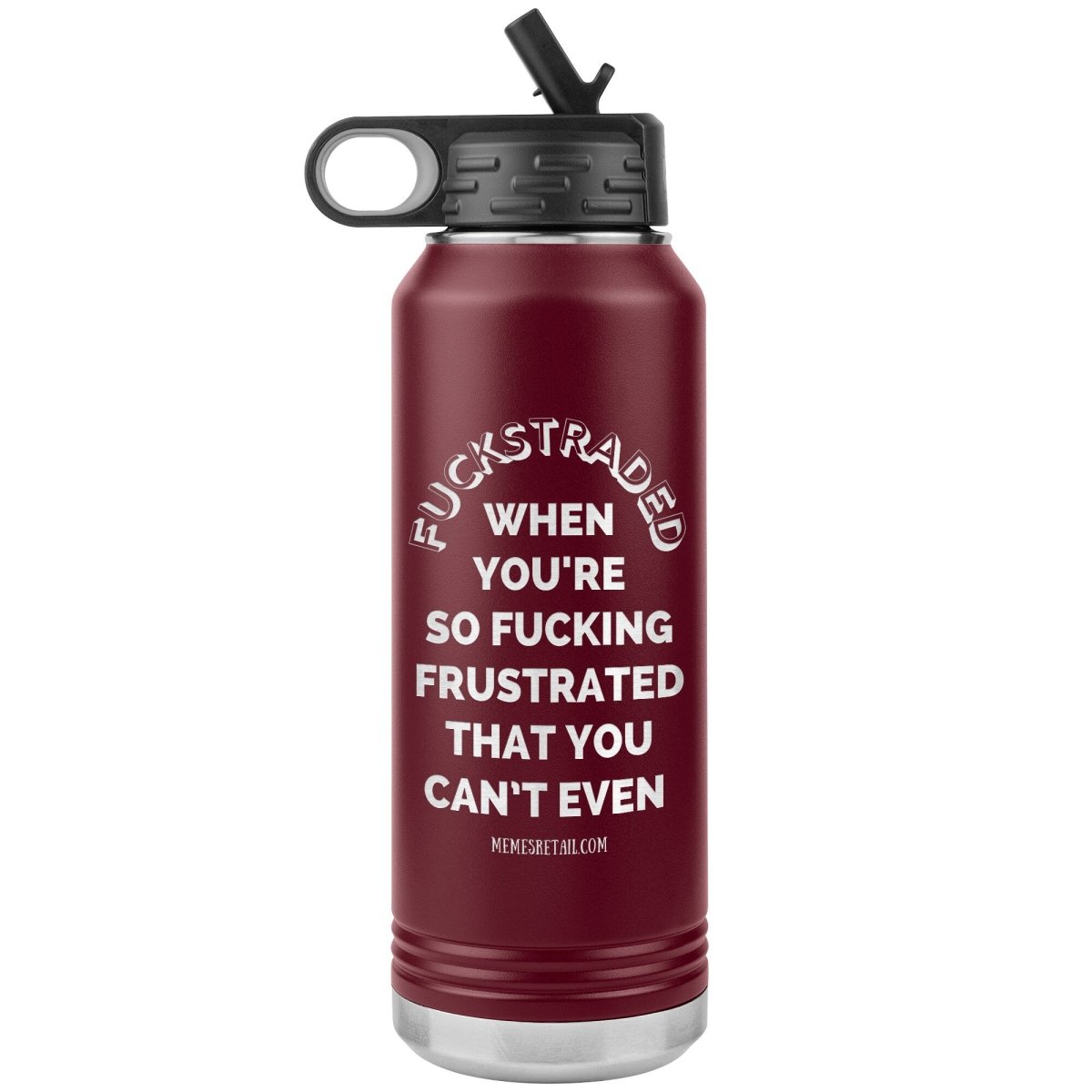 Fuckstraded, When You're So Fucking Frustrated That You Can’t Even - 32oz Water Tumblers, Maroon - MemesRetail.com