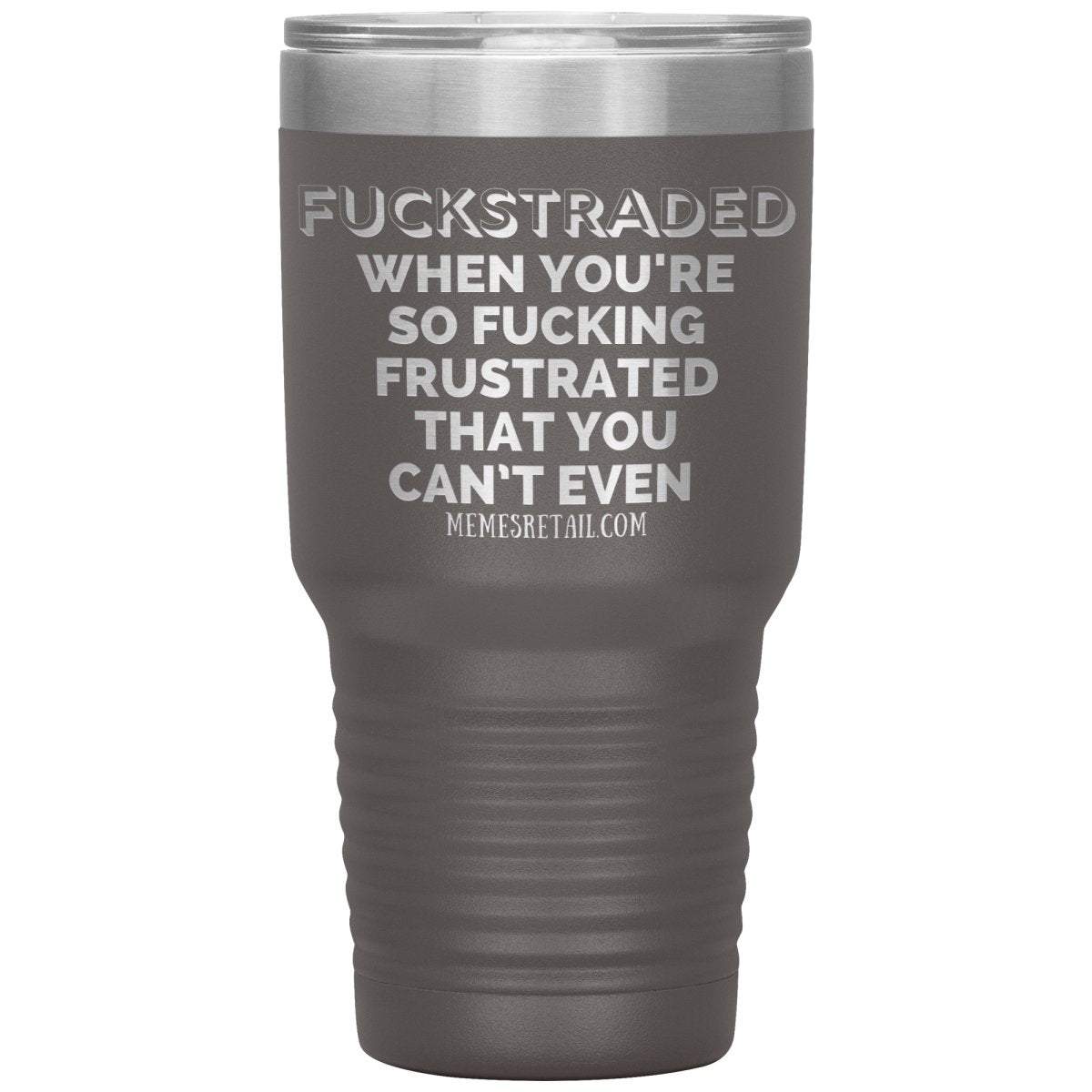 Fuckstraded, When You're So Fucking Frustrated That You Can’t Even Tumblers, 30oz Insulated Tumbler / Pewter - MemesRetail.com