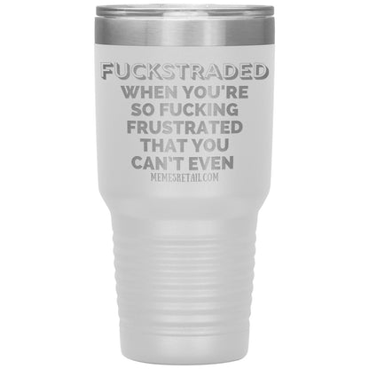 Fuckstraded, When You're So Fucking Frustrated That You Can’t Even Tumblers, 30oz Insulated Tumbler / White - MemesRetail.com