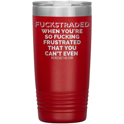 Fuckstraded, When You're So Fucking Frustrated That You Can’t Even Tumblers, 20oz Insulated Tumbler / Red - MemesRetail.com