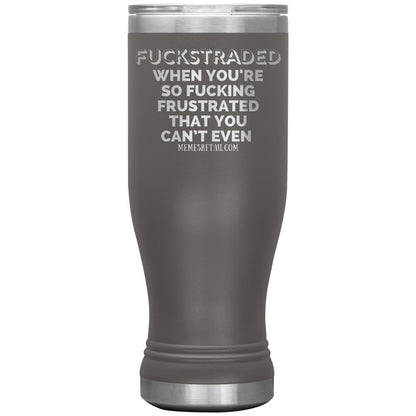 Fuckstraded, When You're So Fucking Frustrated That You Can’t Even Tumblers, 20oz BOHO Insulated Tumbler / Pewter - MemesRetail.com