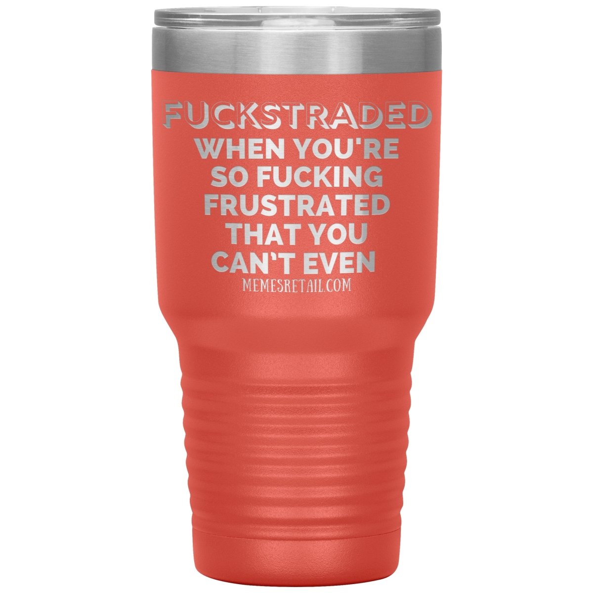 Fuckstraded, When You're So Fucking Frustrated That You Can’t Even Tumblers, 30oz Insulated Tumbler / Coral - MemesRetail.com