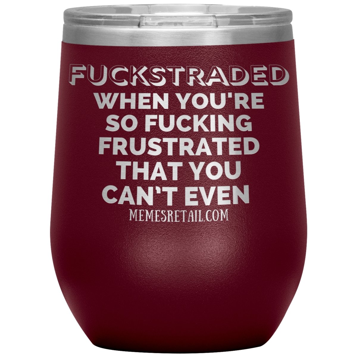 Fuckstraded, When You're So Fucking Frustrated That You Can’t Even Tumblers, 12oz Wine Insulated Tumbler / Maroon - MemesRetail.com