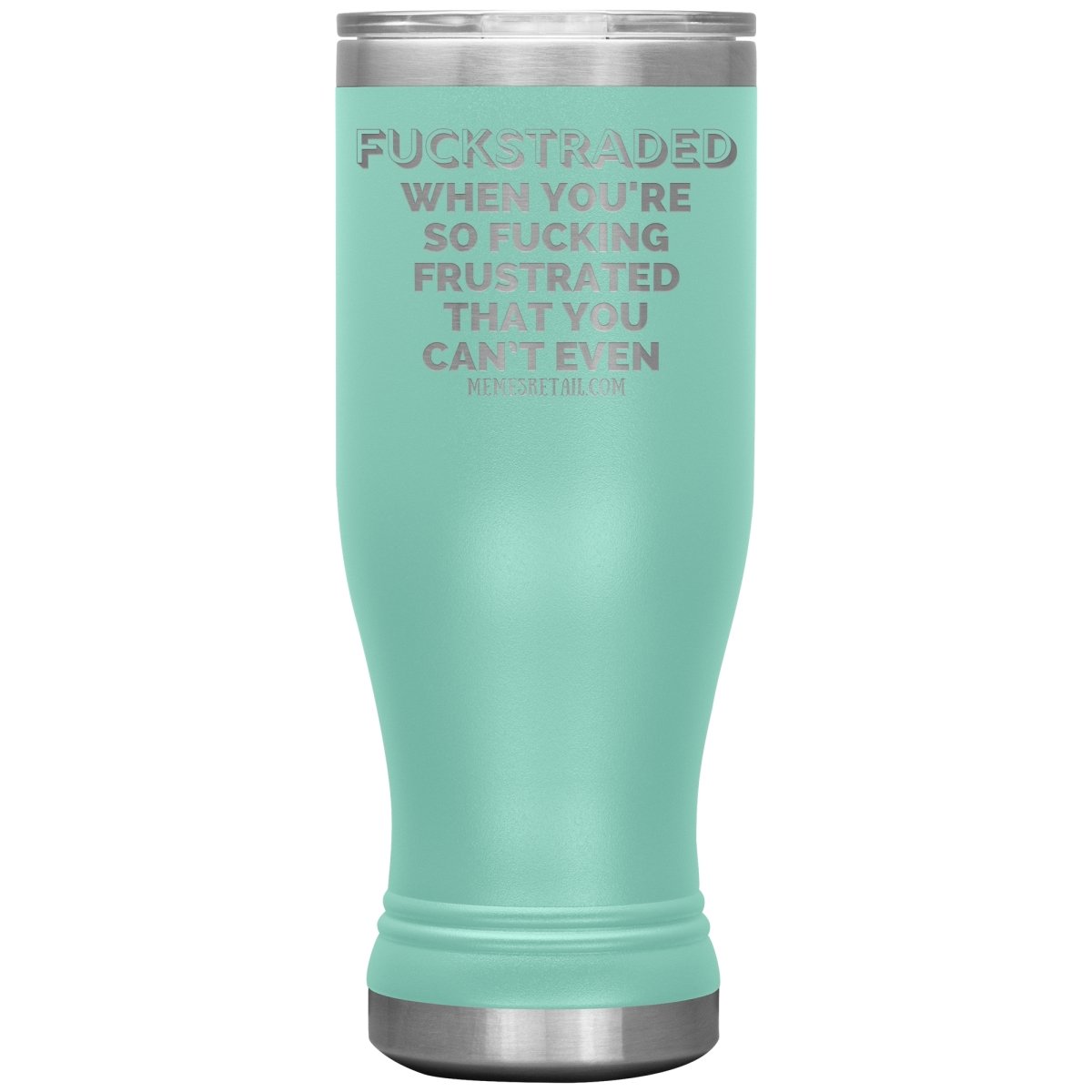 Fuckstraded, When You're So Fucking Frustrated That You Can’t Even Tumblers, 20oz BOHO Insulated Tumbler / Teal - MemesRetail.com