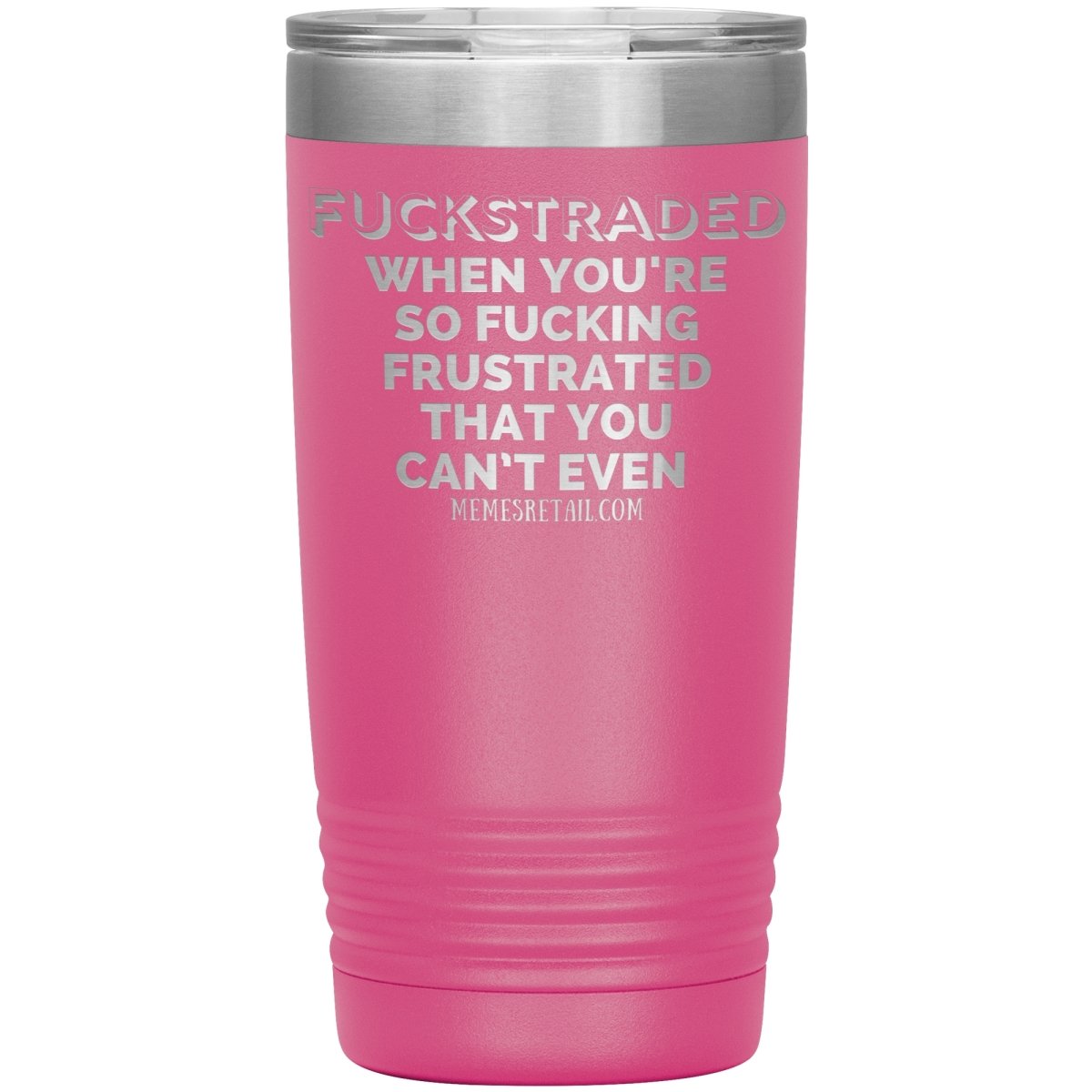 Fuckstraded, When You're So Fucking Frustrated That You Can’t Even Tumblers, 20oz Insulated Tumbler / Pink - MemesRetail.com