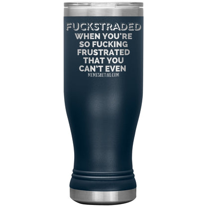 Fuckstraded, When You're So Fucking Frustrated That You Can’t Even Tumblers, 20oz BOHO Insulated Tumbler / Navy - MemesRetail.com
