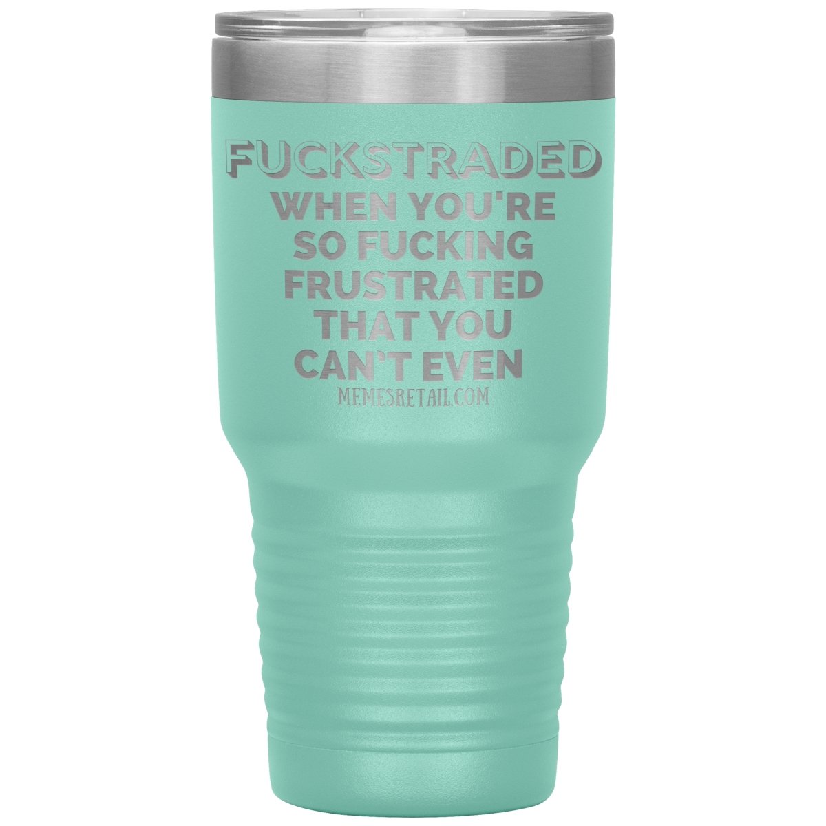 Fuckstraded, When You're So Fucking Frustrated That You Can’t Even Tumblers, 30oz Insulated Tumbler / Teal - MemesRetail.com