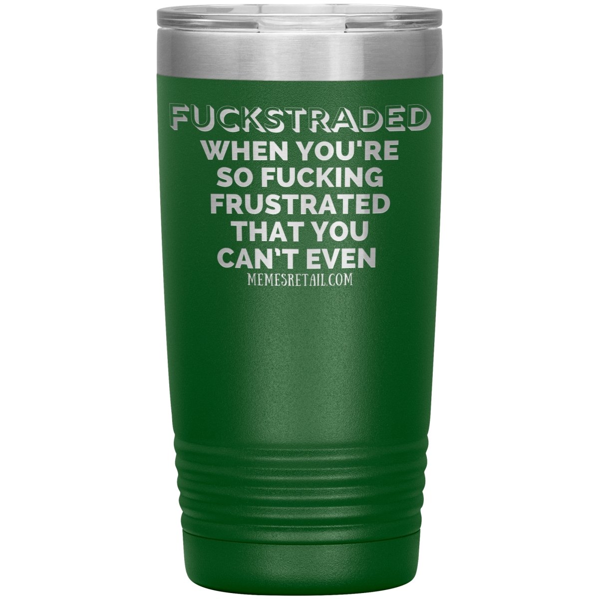 Fuckstraded, When You're So Fucking Frustrated That You Can’t Even Tumblers, 20oz Insulated Tumbler / Green - MemesRetail.com