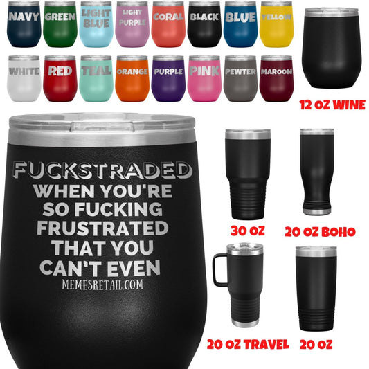 Fuckstraded, When You're So Fucking Frustrated That You Can’t Even Tumblers, - MemesRetail.com