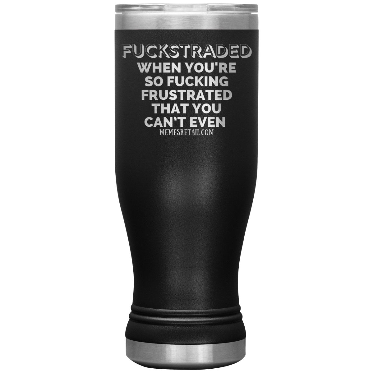 Fuckstraded, When You're So Fucking Frustrated That You Can’t Even Tumblers, 20oz BOHO Insulated Tumbler / Black - MemesRetail.com