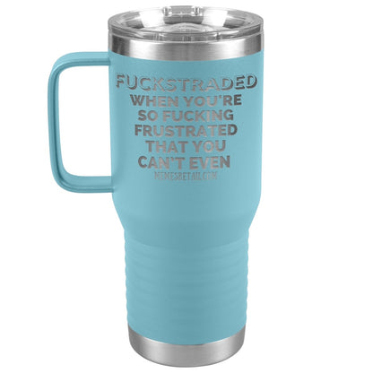 Fuckstraded, When You're So Fucking Frustrated That You Can’t Even Tumblers, 20oz Travel Tumbler / Light Blue - MemesRetail.com