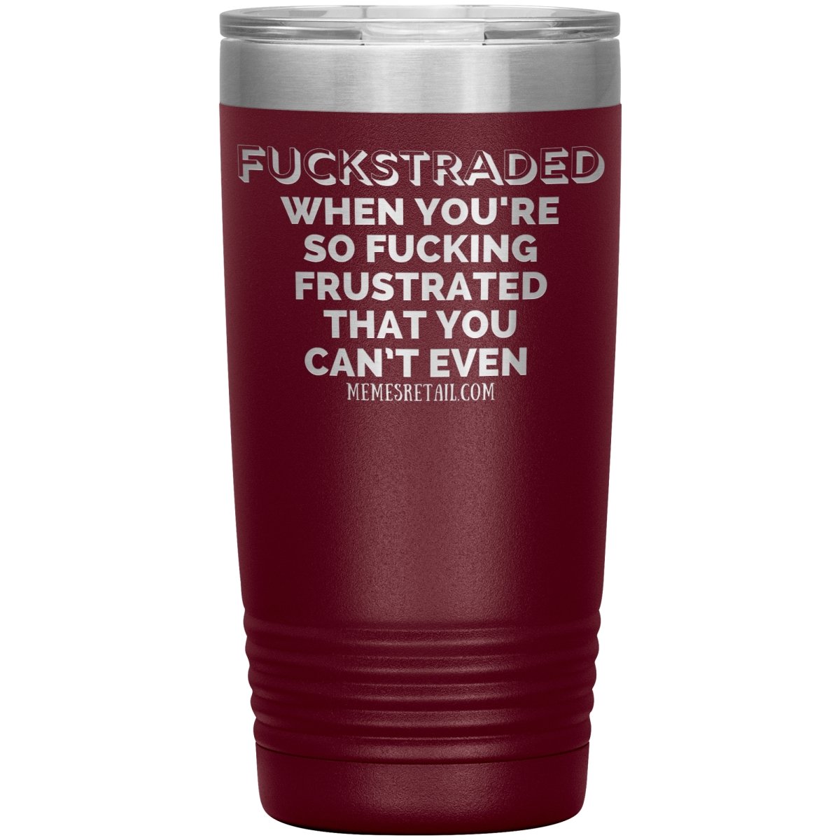 Fuckstraded, When You're So Fucking Frustrated That You Can’t Even Tumblers, 20oz Insulated Tumbler / Maroon - MemesRetail.com