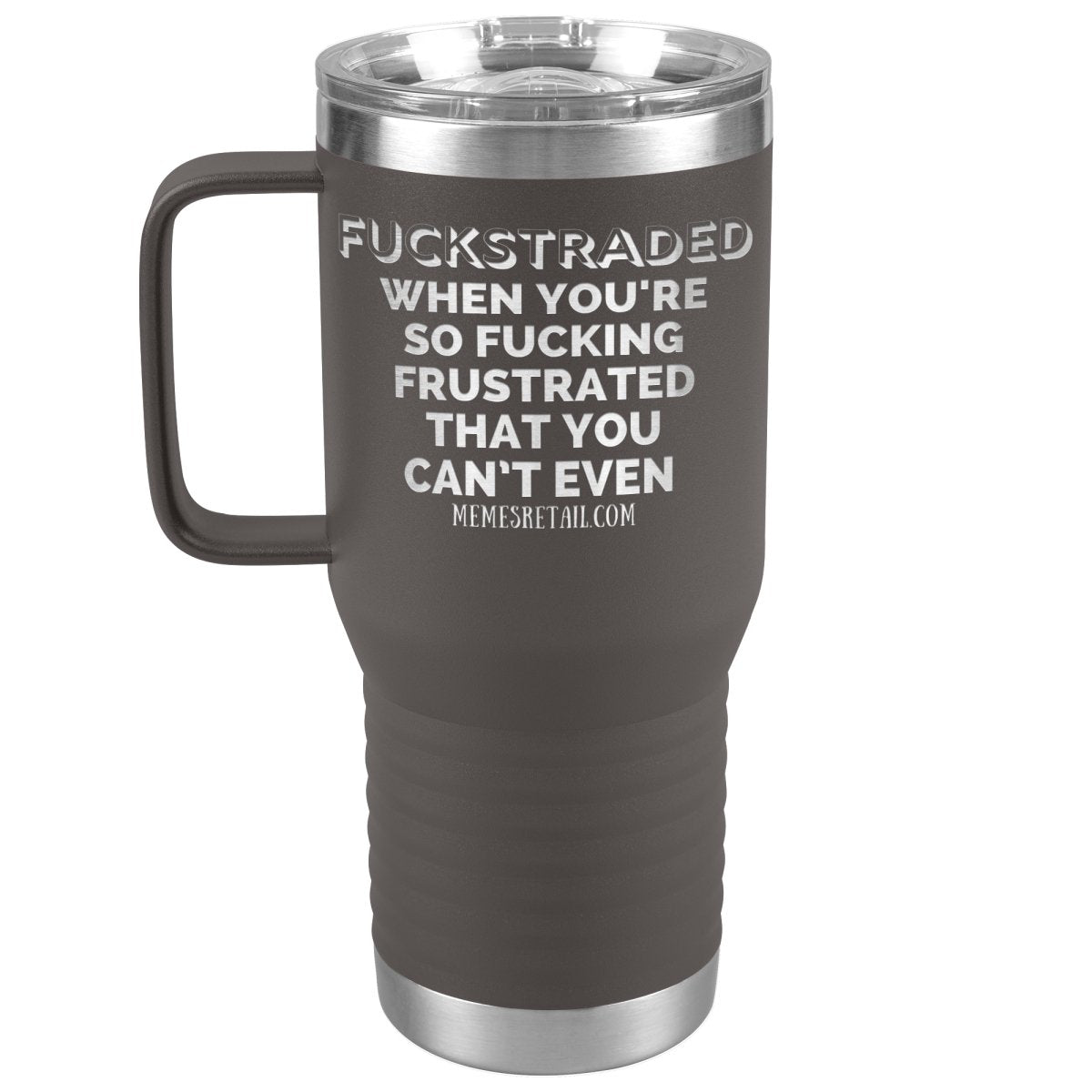 Fuckstraded, When You're So Fucking Frustrated That You Can’t Even Tumblers, 20oz Travel Tumbler / Pewter - MemesRetail.com