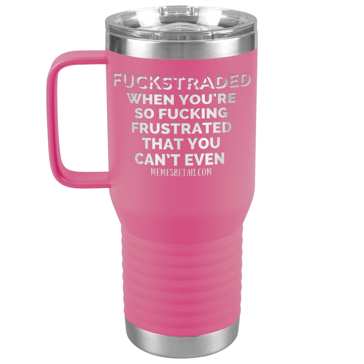 Fuckstraded, When You're So Fucking Frustrated That You Can’t Even Tumblers, 20oz Travel Tumbler / Pink - MemesRetail.com