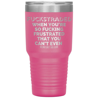 Fuckstraded, When You're So Fucking Frustrated That You Can’t Even Tumblers, 30oz Insulated Tumbler / Pink - MemesRetail.com