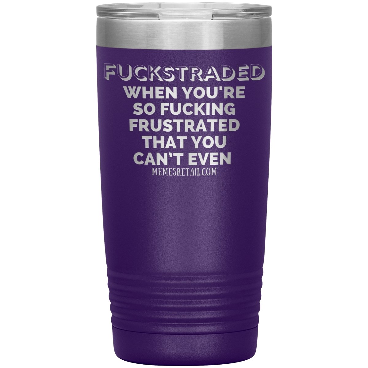 Fuckstraded, When You're So Fucking Frustrated That You Can’t Even Tumblers, 20oz Insulated Tumbler / Purple - MemesRetail.com