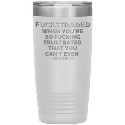Fuckstraded, When You're So Fucking Frustrated That You Can’t Even Tumblers, 20oz Insulated Tumbler / White - MemesRetail.com