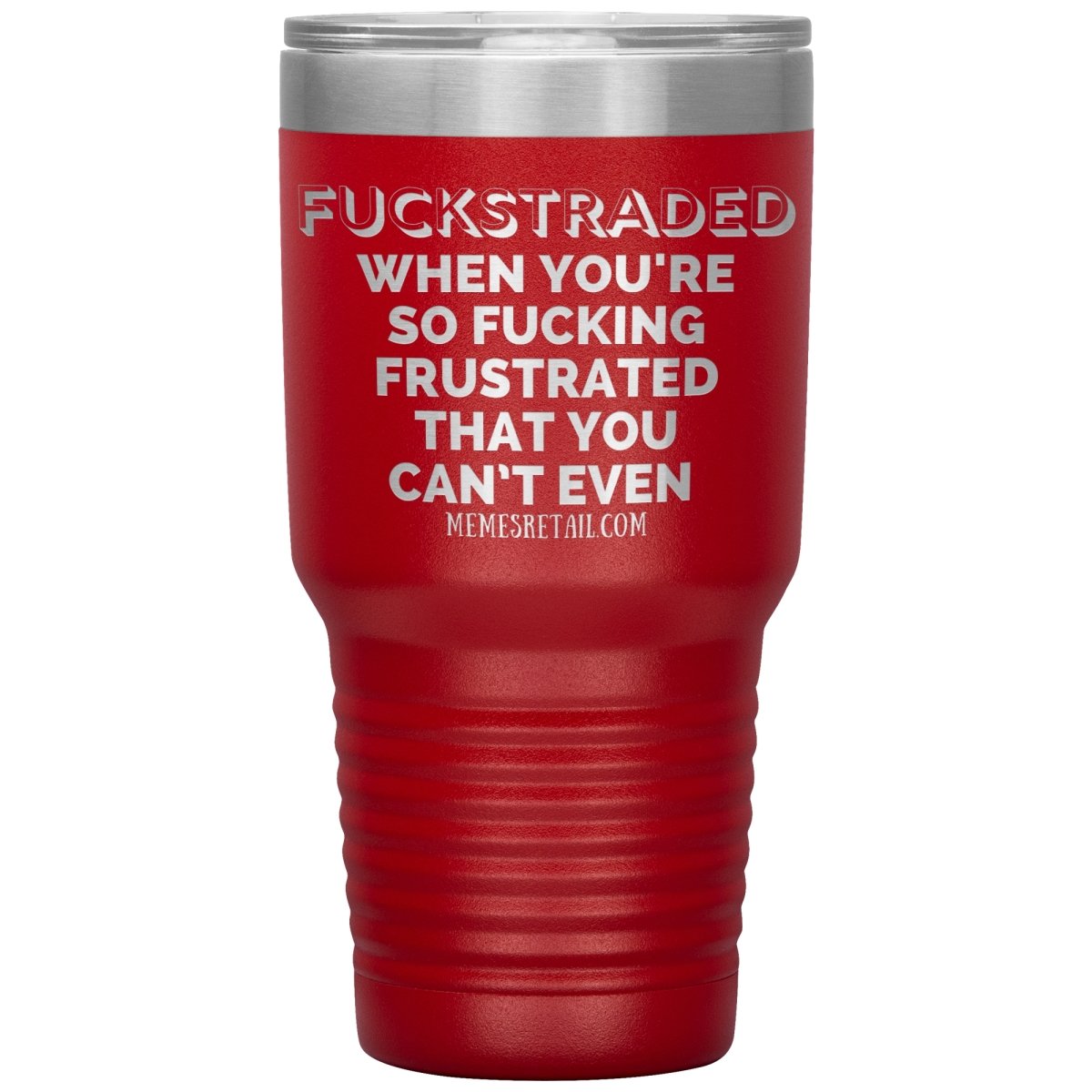 Fuckstraded, When You're So Fucking Frustrated That You Can’t Even Tumblers, 30oz Insulated Tumbler / Red - MemesRetail.com