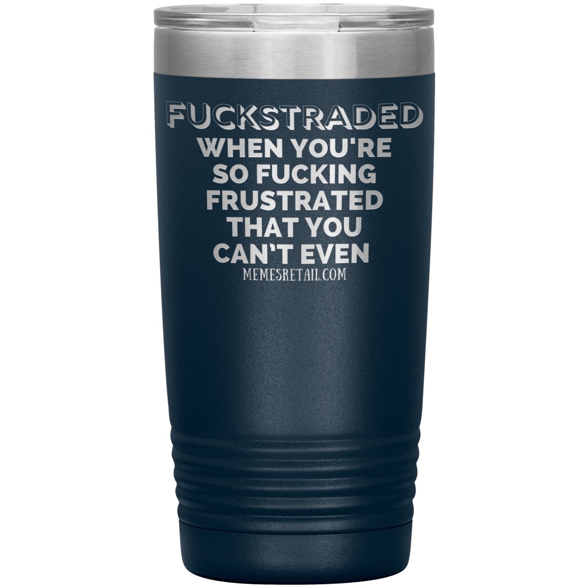 Fuckstraded, When You're So Fucking Frustrated That You Can’t Even Tumblers, 20oz Insulated Tumbler / Navy - MemesRetail.com