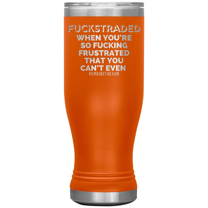Fuckstraded, When You're So Fucking Frustrated That You Can’t Even Tumblers, 20oz BOHO Insulated Tumbler / Orange - MemesRetail.com