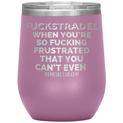 Fuckstraded, When You're So Fucking Frustrated That You Can’t Even Tumblers, 12oz Wine Insulated Tumbler / Light Purple - MemesRetail.com