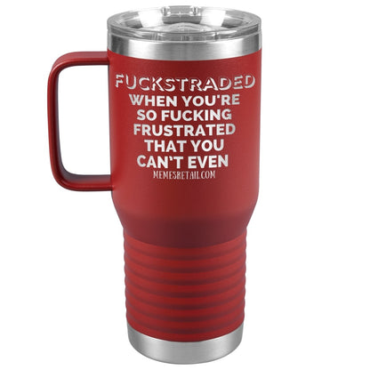 Fuckstraded, When You're So Fucking Frustrated That You Can’t Even Tumblers, 20oz Travel Tumbler / Red - MemesRetail.com