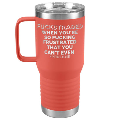 Fuckstraded, When You're So Fucking Frustrated That You Can’t Even Tumblers, 20oz Travel Tumbler / Coral - MemesRetail.com