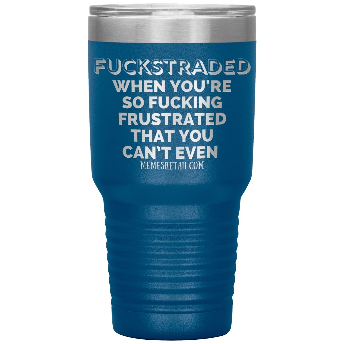 Fuckstraded, When You're So Fucking Frustrated That You Can’t Even Tumblers, - MemesRetail.com