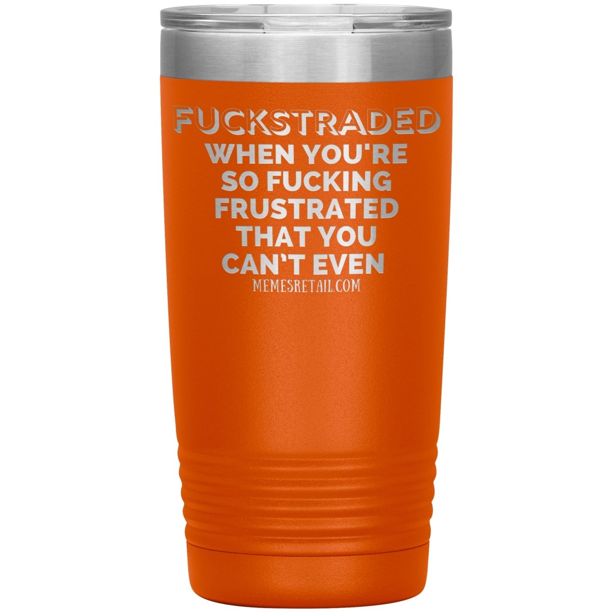 Fuckstraded, When You're So Fucking Frustrated That You Can’t Even Tumblers, 20oz Insulated Tumbler / Orange - MemesRetail.com