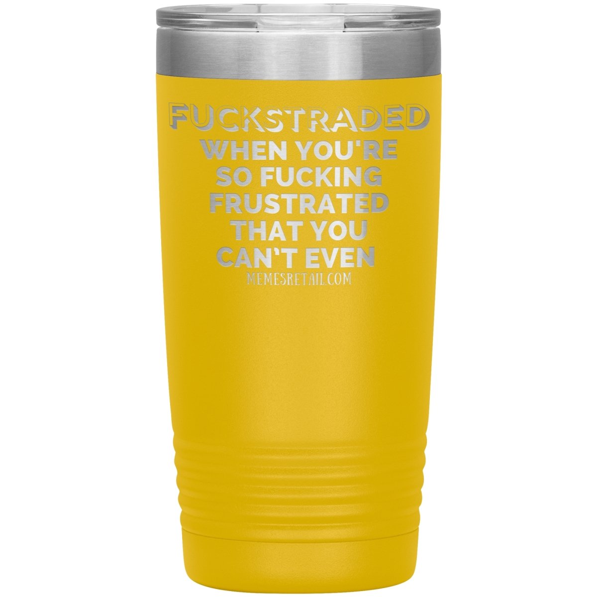 Fuckstraded, When You're So Fucking Frustrated That You Can’t Even Tumblers, 20oz Insulated Tumbler / Yellow - MemesRetail.com