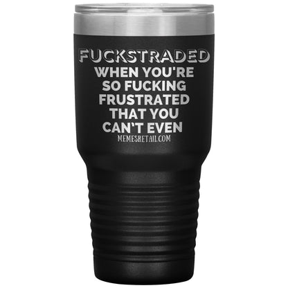 Fuckstraded, When You're So Fucking Frustrated That You Can’t Even Tumblers, 30oz Insulated Tumbler / Black - MemesRetail.com
