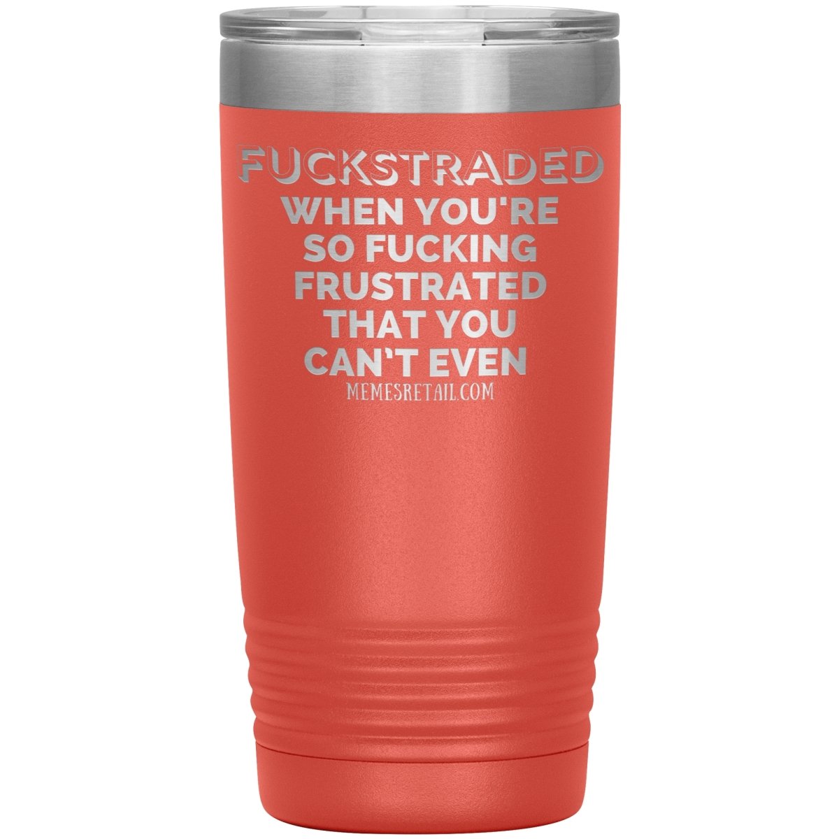 Fuckstraded, When You're So Fucking Frustrated That You Can’t Even Tumblers, 20oz Insulated Tumbler / Coral - MemesRetail.com