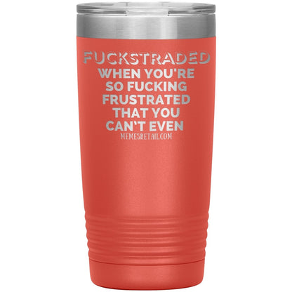Fuckstraded, When You're So Fucking Frustrated That You Can’t Even Tumblers, 20oz Insulated Tumbler / Coral - MemesRetail.com