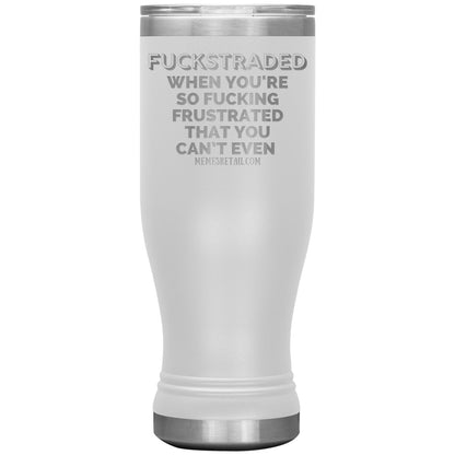 Fuckstraded, When You're So Fucking Frustrated That You Can’t Even Tumblers, 20oz BOHO Insulated Tumbler / White - MemesRetail.com