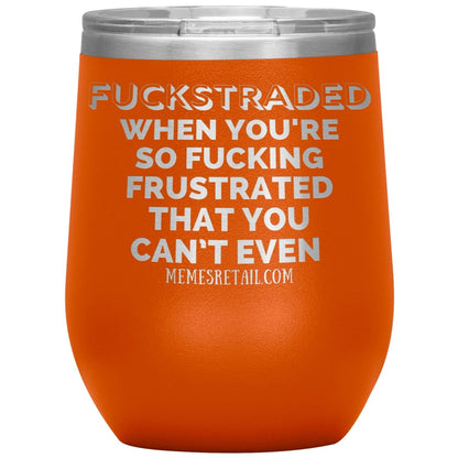 Fuckstraded, When You're So Fucking Frustrated That You Can’t Even Tumblers, 12oz Wine Insulated Tumbler / Orange - MemesRetail.com