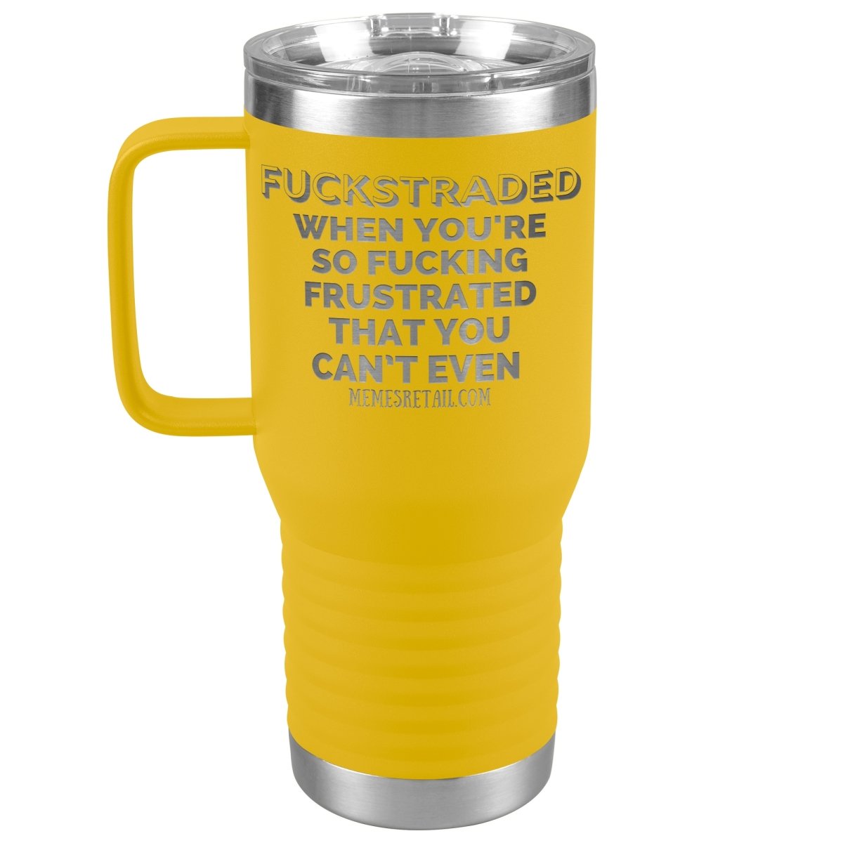 Fuckstraded, When You're So Fucking Frustrated That You Can’t Even Tumblers, 20oz Travel Tumbler / Yellow - MemesRetail.com