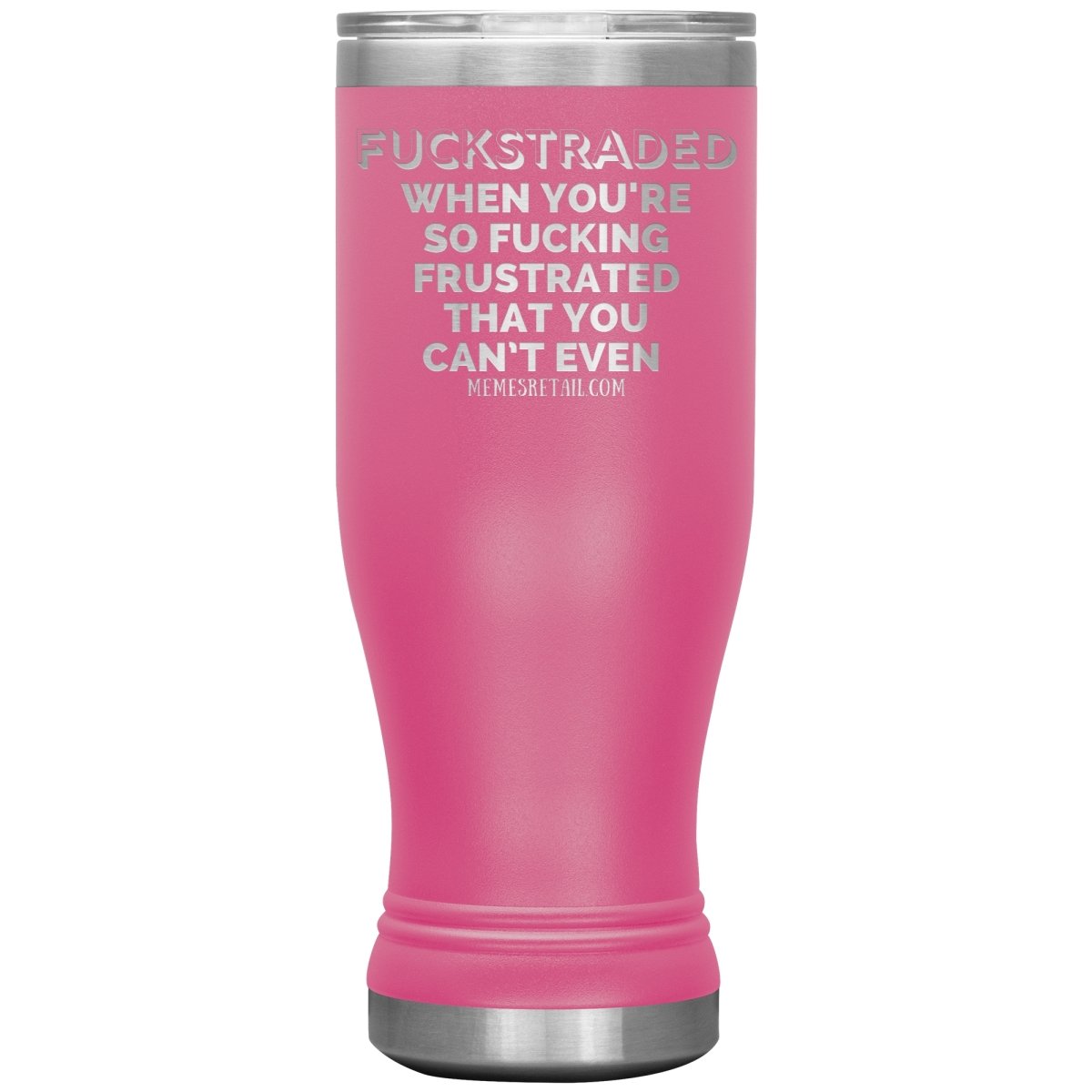 Fuckstraded, When You're So Fucking Frustrated That You Can’t Even Tumblers, 20oz BOHO Insulated Tumbler / Pink - MemesRetail.com